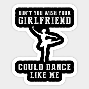 En Pointe Humor: Don't You Wish Your Girlfriend Could Ballet Like Me? Sticker